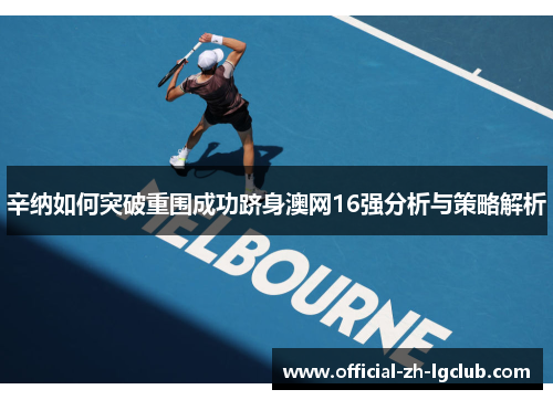 辛纳如何突破重围成功跻身澳网16强分析与策略解析