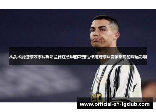 从战术到进球效率解析哈兰德在意甲的决定性作用对球队竞争格局的深远影响