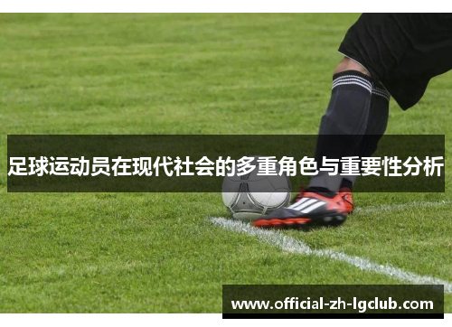 足球运动员在现代社会的多重角色与重要性分析